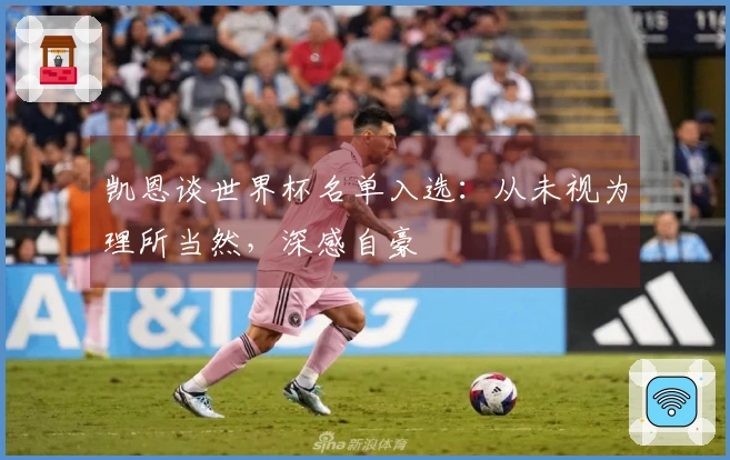 凯恩谈世界杯名单入选：从未视为理所当然，深感自豪